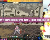 地下城PK強(qiáng)勢(shì)職業(yè)大解析，誰(shuí)才是最強(qiáng)之選？