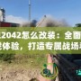 戰(zhàn)地2042怎么改裝：全面提升游戲體驗(yàn)，打造專屬戰(zhàn)場(chǎng)利器