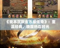 《我本沉默金幣版?zhèn)髌妗罚褐販亟?jīng)典，喚醒熱血時光
