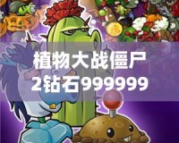 植物大戰(zhàn)僵尸2鉆石999999下載：暢享無限資源，輕松擊敗僵尸大軍！