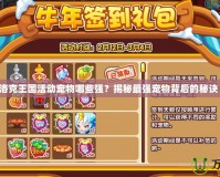 洛克王國活動寵物哪些強(qiáng)？揭秘最強(qiáng)寵物背后的秘訣！