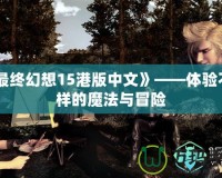 《最終幻想15港版中文》——體驗(yàn)不一樣的魔法與冒險