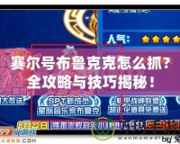 賽爾號布魯克克怎么抓？全攻略與技巧揭秘！