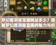 夢幻西游藏寶閣網(wǎng)站多少？揭秘夢幻西游藏寶閣的魅力與價值