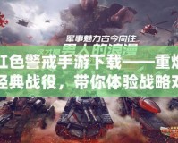紅色警戒手游下載——重燃經(jīng)典戰(zhàn)役，帶你體驗(yàn)戰(zhàn)略對(duì)決的極致樂趣