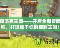 喵喵洛克王國——開啟全新冒險旅程，打造屬于你的貓咪王國！