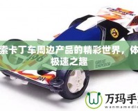 探索卡丁車周邊產(chǎn)品的精彩世界，體驗(yàn)極速之趣
