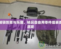 解鎖創(chuàng)意與樂趣，暢玩自由用零件組裝類游戲
