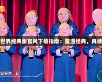 完美世界經(jīng)典版官網(wǎng)下載指南：重溫經(jīng)典，再續(xù)輝煌
