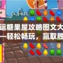 幸運糖果屋攻略圖文大全——輕松暢玩，贏取勝利！