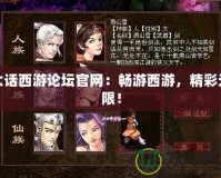 大話西游論壇官網(wǎng)：暢游西游，精彩無限！