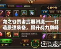 龍之谷賢者武器附魔——打造最強裝備，提升戰(zhàn)力巔峰！