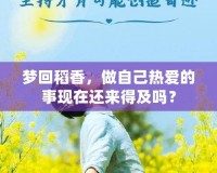 夢回稻香，做自己熱愛的事現(xiàn)在還來得及嗎？