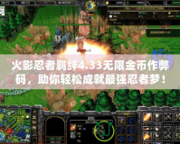 火影忍者羈絆4.33無限金幣作弊碼，助你輕松成就最強忍者夢！