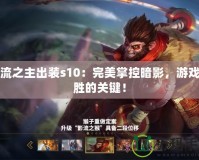 影流之主出裝s10：完美掌控暗影，游戲制勝的關(guān)鍵！