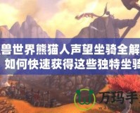 魔獸世界熊貓人聲望坐騎全解析：如何快速獲得這些獨特坐騎？