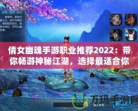 倩女幽魂手游職業(yè)推薦2022：帶你暢游神秘江湖，選擇最適合你的職業(yè)！