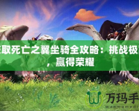 獲取死亡之翼坐騎全攻略：挑戰(zhàn)極限，贏得榮耀