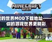 我的世界MOD下載地址——讓你的游戲世界更精彩