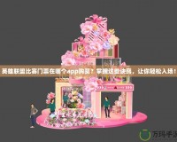 英雄聯(lián)盟比賽門票在哪個app購買？掌握這些訣竅，讓你輕松入場！