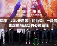 探秘“LOL天啟者”的臺詞：一段跨越虛擬與現(xiàn)實的心靈旅程