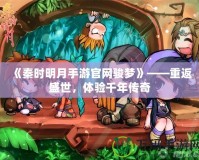 《秦時明月手游官網駿夢》——重返盛世，體驗千年傳奇
