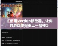 《使用Verdun修改器，讓你的游戲體驗(yàn)更上一層樓》