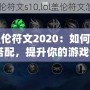 《LOL蓋倫符文2020：如何選擇最佳符文搭配，提升你的游戲體驗(yàn)》