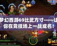 夢幻西游69比武方寸——讓你在競技場上一戰(zhàn)成名！