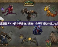 《魔獸世界322狡詐系寵物大揭秘：你不可錯(cuò)過的強(qiáng)力伙伴》