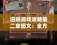 舊規(guī)游戲攻略第二章圖文：全方位通關(guān)技巧，輕松過(guò)關(guān)