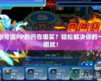 賽爾號回PP的藥在哪買？輕松解決你的一切困擾！