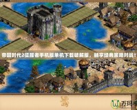 帝國時代2征服者手機版單機下載破解版，暢享經(jīng)典策略對戰(zhàn)！