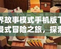 我的世界故事模式手機版下載完整版：沉浸式冒險之旅，探索無限可能