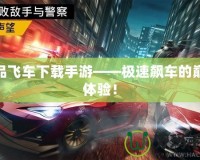 極品飛車下載手游——極速飆車的巔峰體驗！