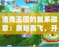 洛克王國的翼系徽章：展翅高飛，開啟新的冒險旅程