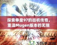 探索拳皇97的街機(jī)傳奇，重溫Mugen版本的無(wú)限激情
