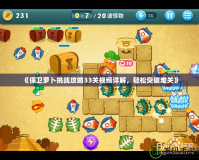 《保衛(wèi)蘿卜挑戰(zhàn)攻略33關(guān)視頻詳解，輕松突破難關(guān)》