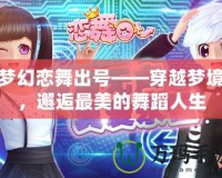 夢幻戀舞出號——穿越夢境，邂逅最美的舞蹈人生