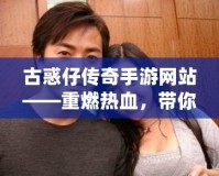 古惑仔傳奇手游網站——重燃熱血，帶你重回江湖！