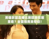 英雄聯(lián)盟直播比賽回放在哪里看？全面指南來(lái)幫你！