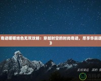 《奇跡暖暖絕色無雙攻略：穿越時空的時尚奇跡，盡享華麗逆襲》