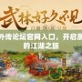 武林外傳論壇官網(wǎng)入口，開啟屬于你的江湖之旅