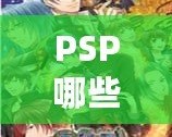 PSP哪些經(jīng)典游戲必玩？這些游戲讓你無(wú)法抗拒的精彩體驗(yàn)！