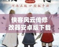 俠客風(fēng)云傳修改器安卓版下載：讓你在江湖中快意恩仇，輕松暢游！