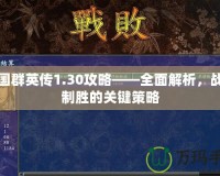 三國(guó)群英傳1.30攻略——全面解析，戰(zhàn)場(chǎng)制勝的關(guān)鍵策略