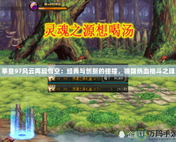 拳皇97風(fēng)云再起悟空：經(jīng)典與創(chuàng)新的碰撞，喚醒熱血格斗之魂