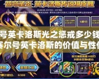 賽爾號(hào)英卡洛斯光之懲戒多少錢(qián)？揭秘賽爾號(hào)英卡洛斯的價(jià)值與性?xún)r(jià)比