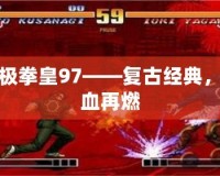終極拳皇97——復(fù)古經(jīng)典，熱血再燃