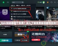 Epic加速器哪個免費(fèi)？深入了解免費(fèi)版功能與優(yōu)勢！